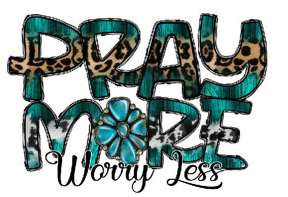 Pray More Worry Less SUBLIMATION PRINT